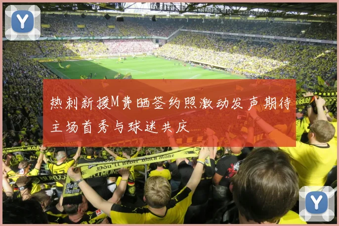 热刺新援M费晒签约照激动发声期待主场首秀与球迷共庆
